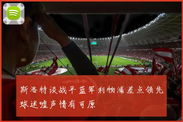 斯洛特谈战平蓝军利物浦差点领先球迷嘘声情有可原